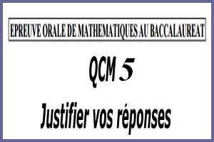 Épreuve orale numéro 5 de mathématiques au bac sous forme de QCM à justifier