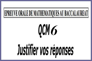 Épreuve orale numéro 6 de mathématiques au bac sous forme de QCM à justifier