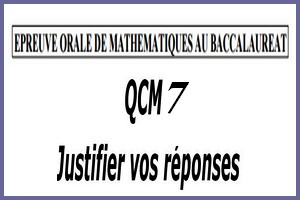 Épreuve orale numéro 7 de mathématiques au bac sous forme de QCM à justifier