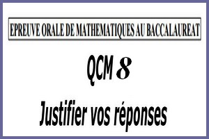 Épreuve orale numéro 8 de mathématiques au bac sous forme de QCM à justifier